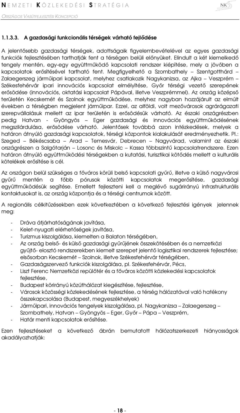 előnyüket. Elindult a két kiemelkedő tengely mentén, egy-egy együttműködő kapcsolati rendszer kiépítése, mely a jövőben a kapcsolatok erősítésével tartható fent.
