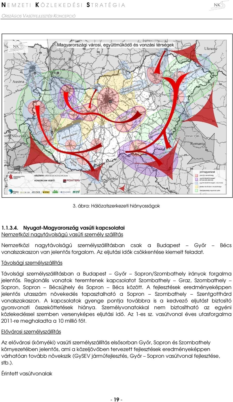 Az eljutási idők csökkentése kiemelt feladat. Távolsági személyszállítás Távolsági személyszállításban a Budapest Győr Sopron/Szombathely irányok forgalma jelentős.