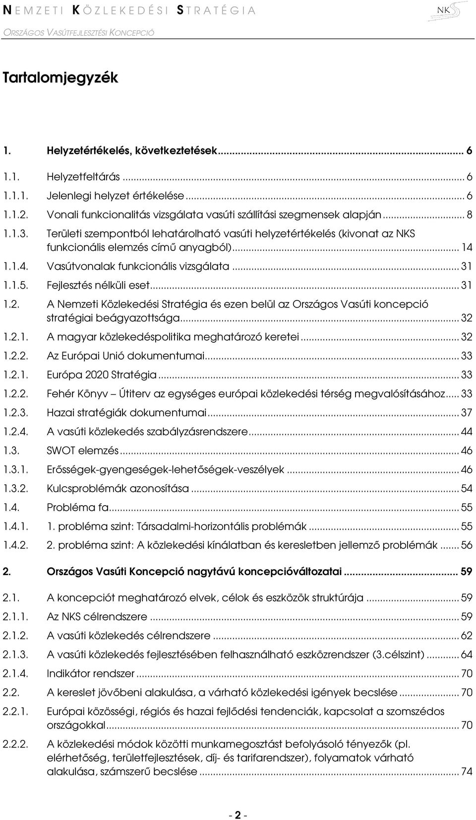 1.4. Vasútvonalak funkcionális vizsgálata... 31 1.1.5. Fejlesztés nélküli eset... 31 1.2. A Nemzeti Közlekedési Stratégia és ezen belül az Országos Vasúti koncepció stratégiai beágyazottsága... 32 1.