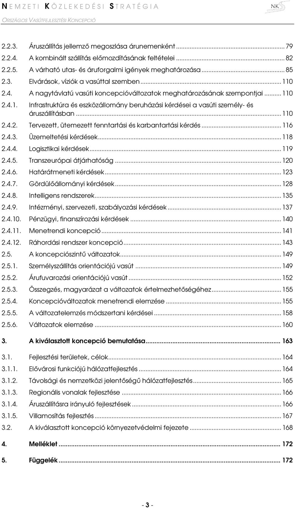 .. 116 2.4.3. Üzemeltetési kérdések... 118 2.4.4. Logisztikai kérdések... 119 2.4.5. Transzeurópai átjárhatóság... 120 2.4.6. Határátmeneti kérdések... 123 2.4.7. Gördülőállományi kérdések... 128 2.4.8. Intelligens rendszerek.
