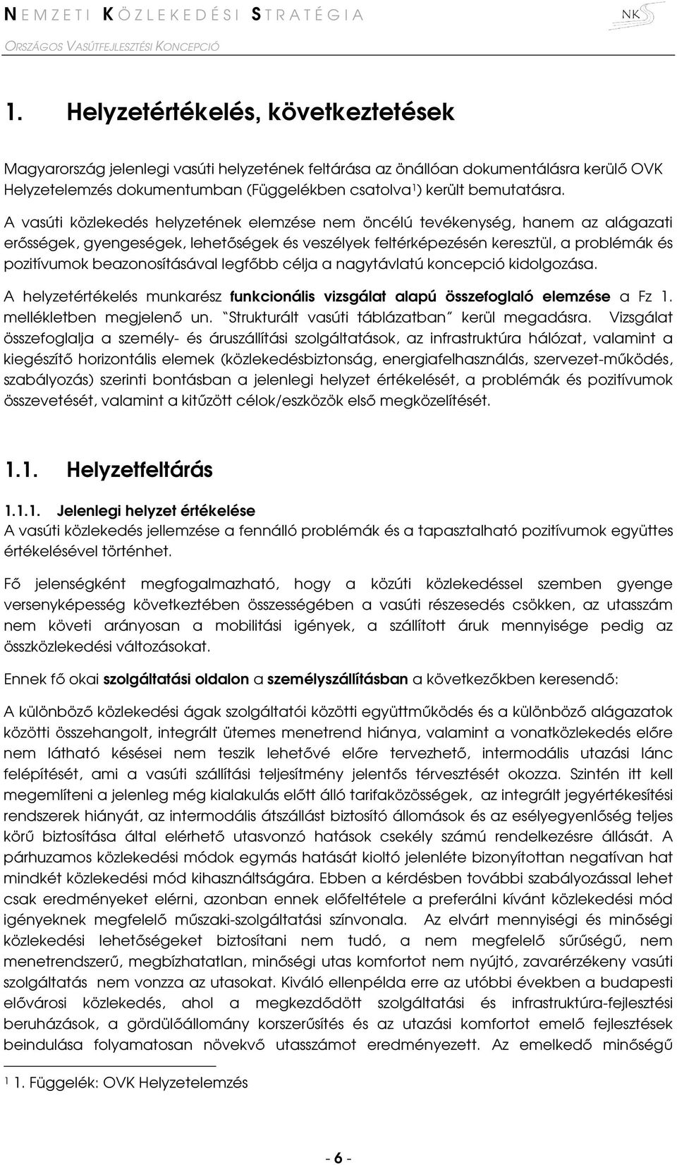 A vasúti közlekedés helyzetének elemzése nem öncélú tevékenység, hanem az alágazati erősségek, gyengeségek, lehetőségek és veszélyek feltérképezésén keresztül, a problémák és pozitívumok