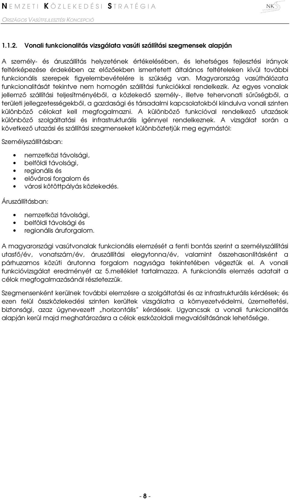 ismertetett általános feltételeken kívül további funkcionális szerepek figyelembevételére is szükség van.