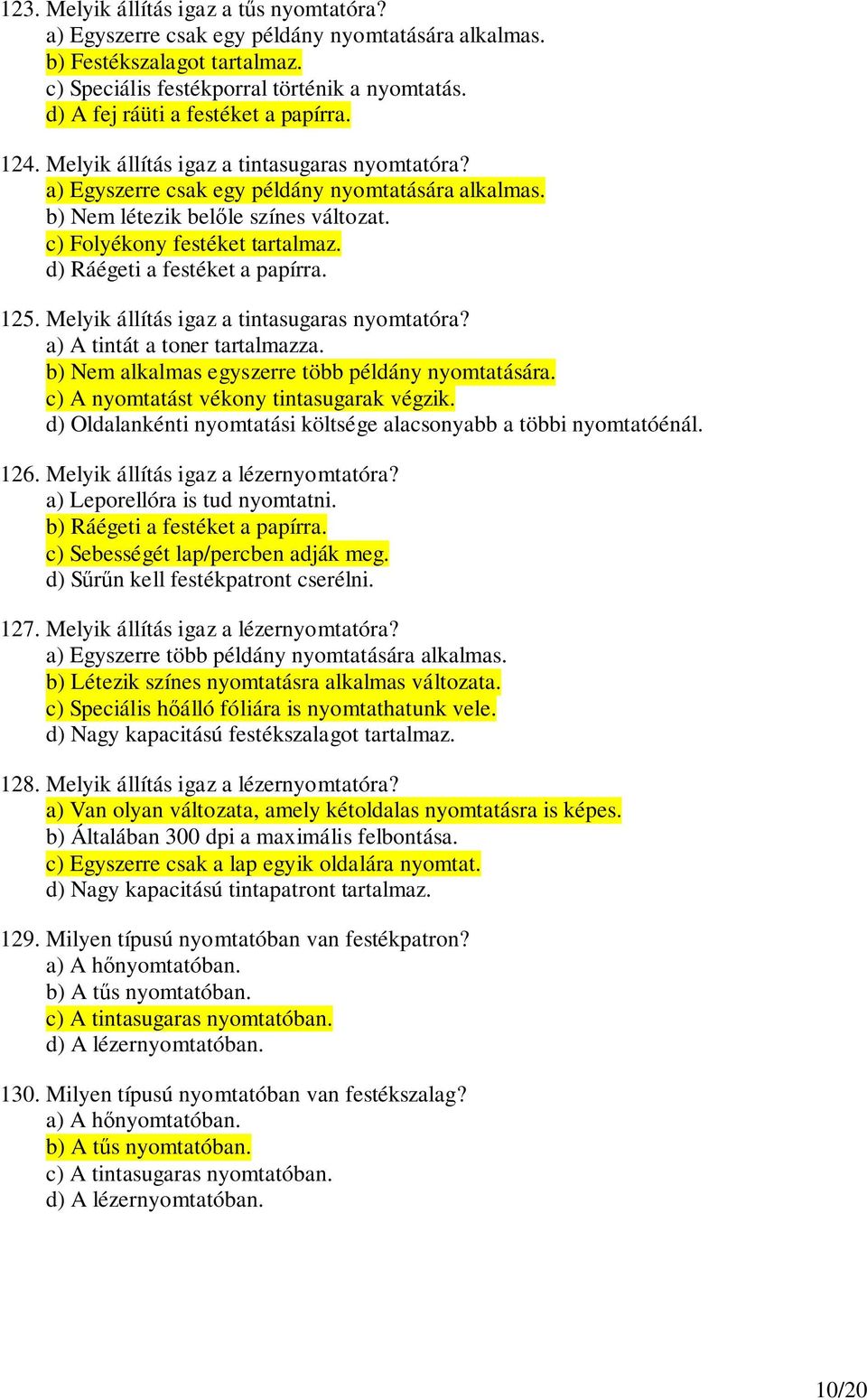 c) Folyékony festéket tartalmaz. d) Ráégeti a festéket a papírra. 125. Melyik állítás igaz a tintasugaras nyomtatóra? a) A tintát a toner tartalmazza.