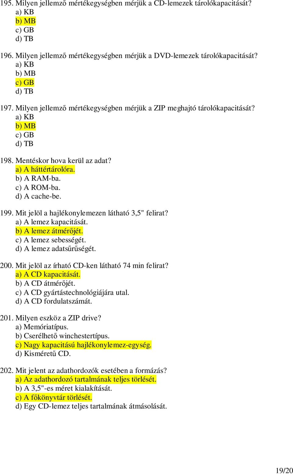 c) A ROM-ba. d) A cache-be. 199. Mit jelöl a hajlékonylemezen látható 3,5" felirat? a) A lemez kapacitását. b) A lemez átmérjét. c) A lemez sebességét. d) A lemez adatsrségét. 200.