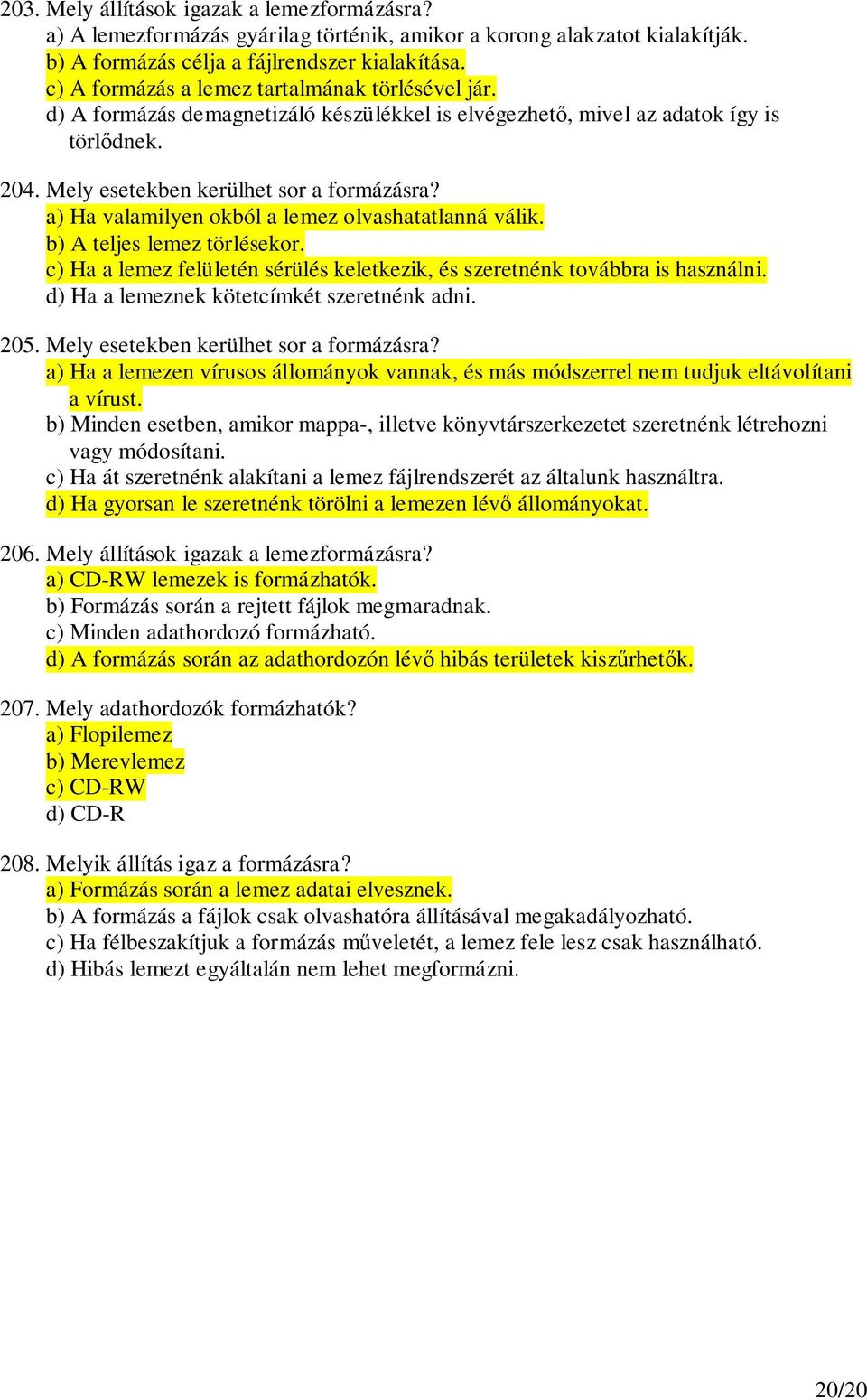 a) Ha valamilyen okból a lemez olvashatatlanná válik. b) A teljes lemez törlésekor. c) Ha a lemez felületén sérülés keletkezik, és szeretnénk továbbra is használni.