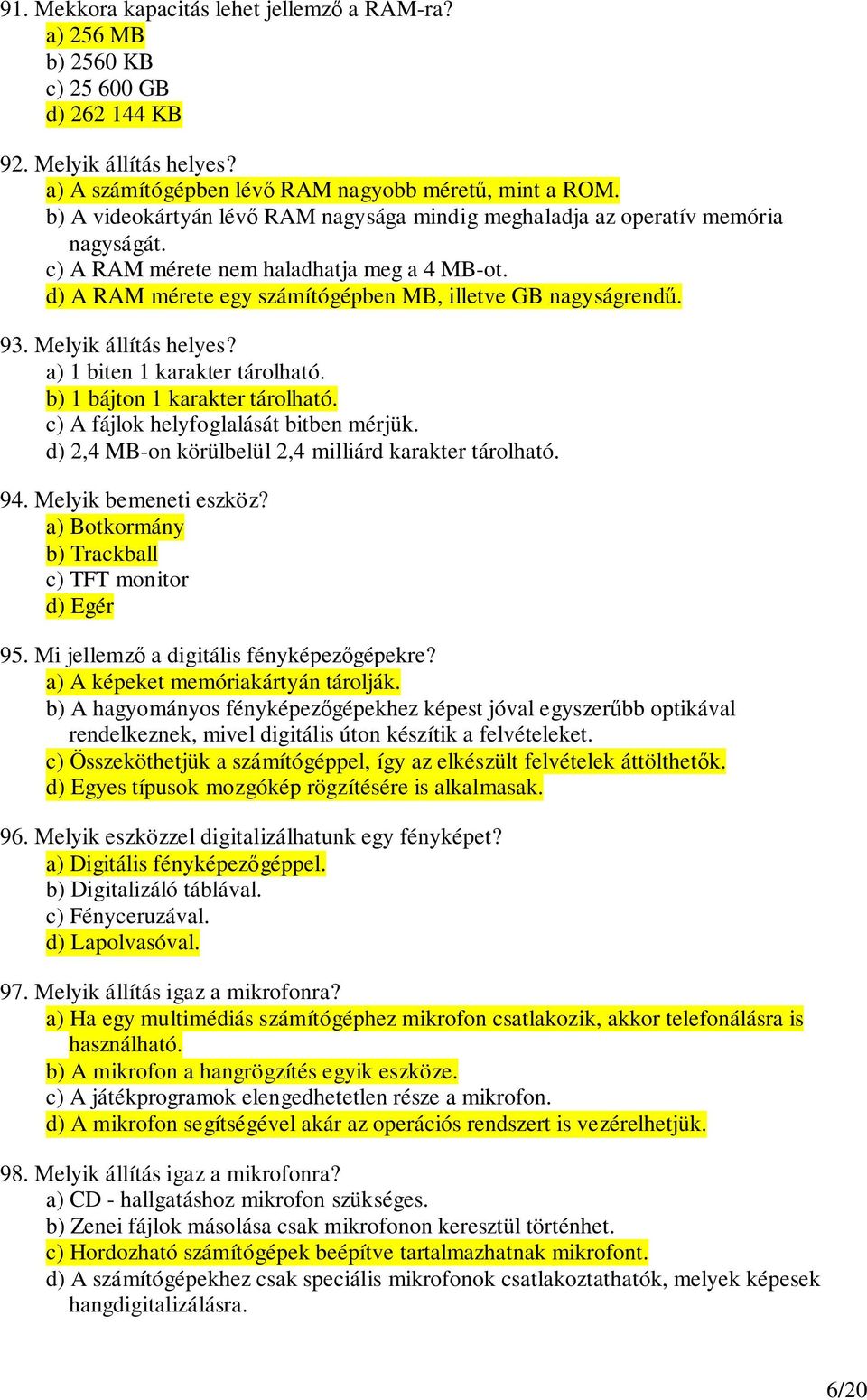 Melyik állítás helyes? a) 1 biten 1 karakter tárolható. b) 1 bájton 1 karakter tárolható. c) A fájlok helyfoglalását bitben mérjük. d) 2,4 MB-on körülbelül 2,4 milliárd karakter tárolható. 94.