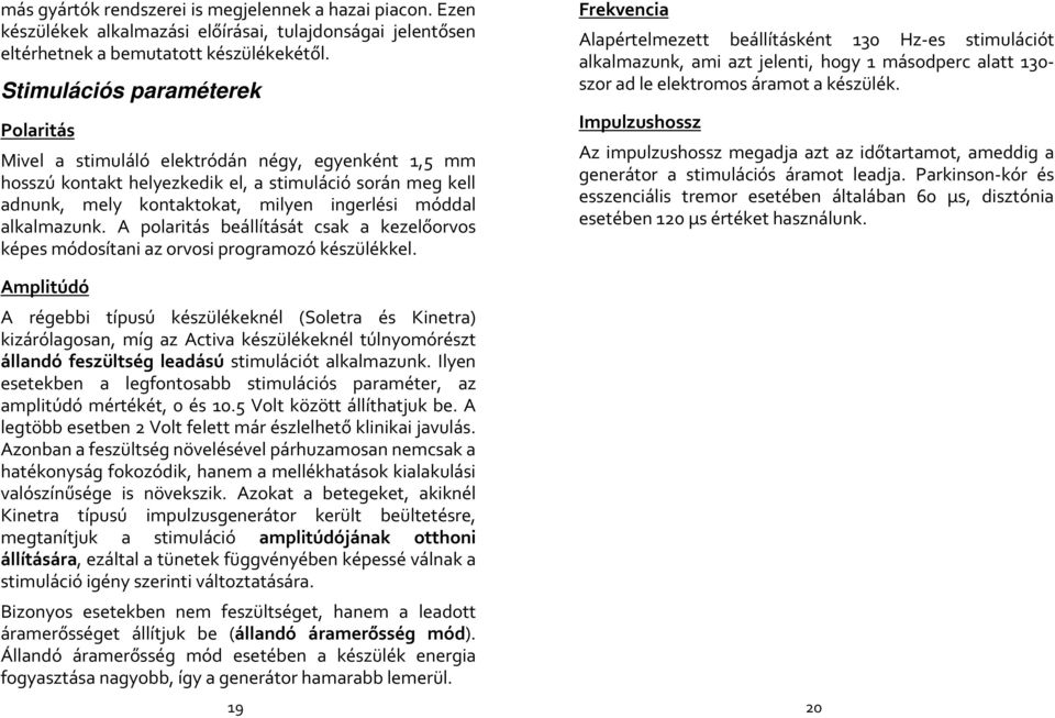 alkalmazunk. A polaritás beállítását csak a kezelőorvos képes módosítani az orvosi programozó készülékkel.