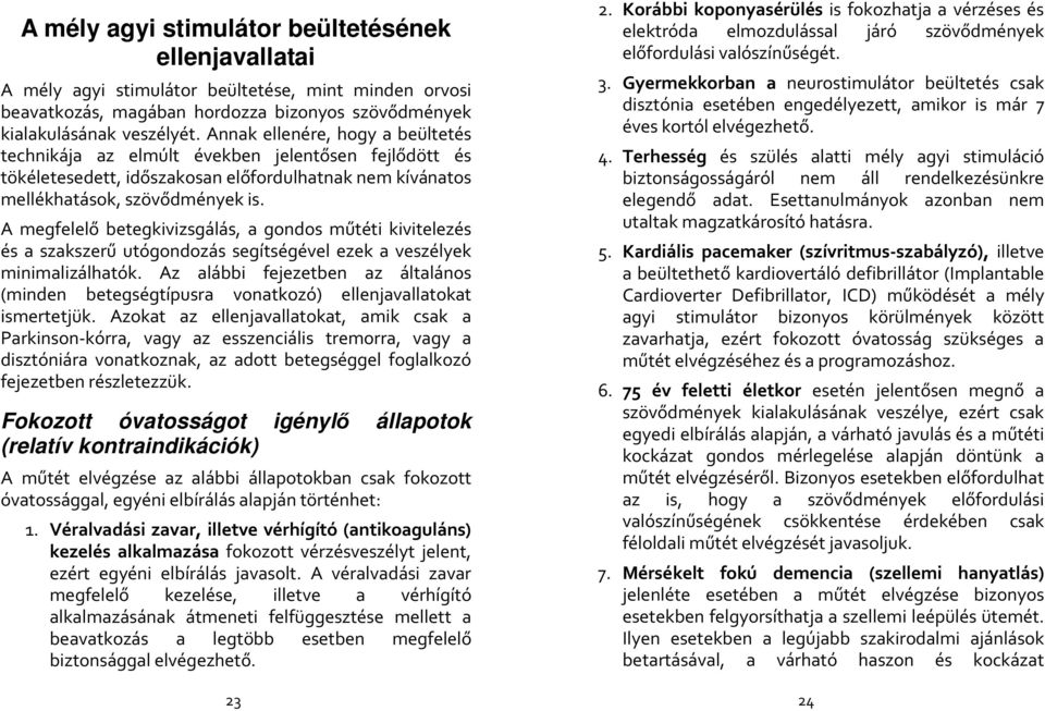 A megfelelő betegkivizsgálás, a gondos műtéti kivitelezés és a szakszerű utógondozás segítségével ezek a veszélyek minimalizálhatók.