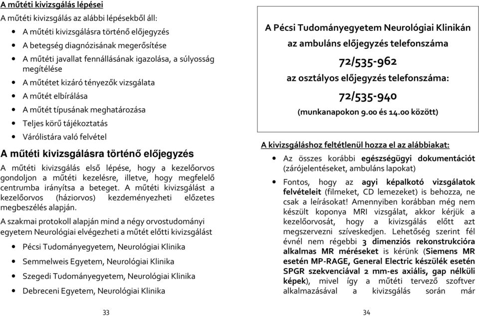 előjegyzés A műtéti kivizsgálás első lépése, hogy a kezelőorvos gondoljon a műtéti kezelésre, illetve, hogy megfelelő centrumba irányítsa a beteget.