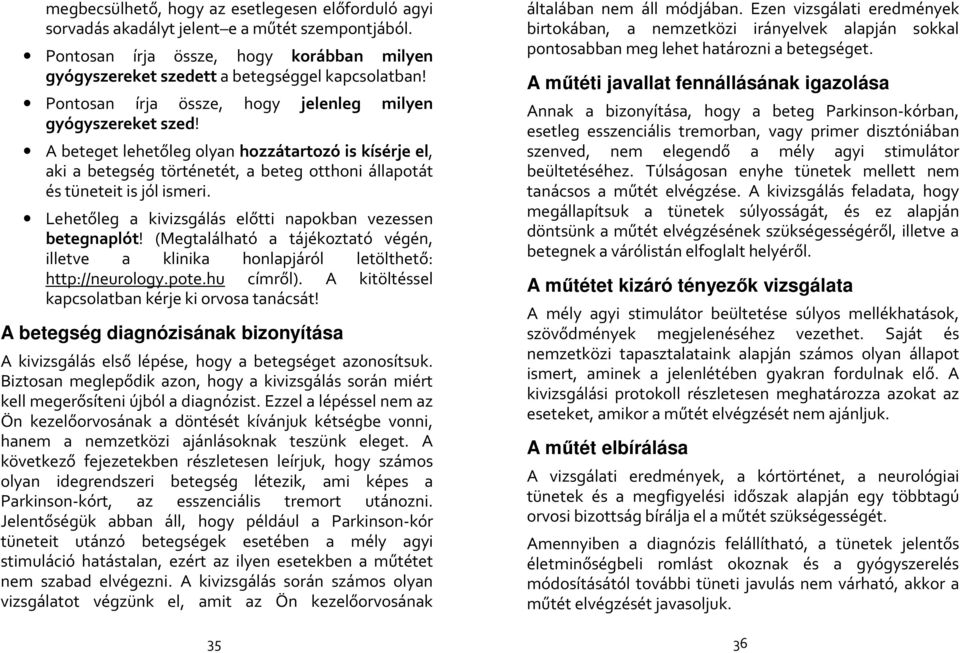 Lehetőleg a kivizsgálás előtti napokban vezessen betegnaplót! (Megtalálható a tájékoztató végén, illetve a klinika honlapjáról letölthető: http://neurology.pote.hu címről).