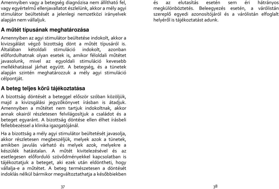 A műtét típusának meghatározása Amennyiben az agyi stimulátor beültetése indokolt, akkor a kivizsgálást végző bizottság dönt a műtét típusáról is.