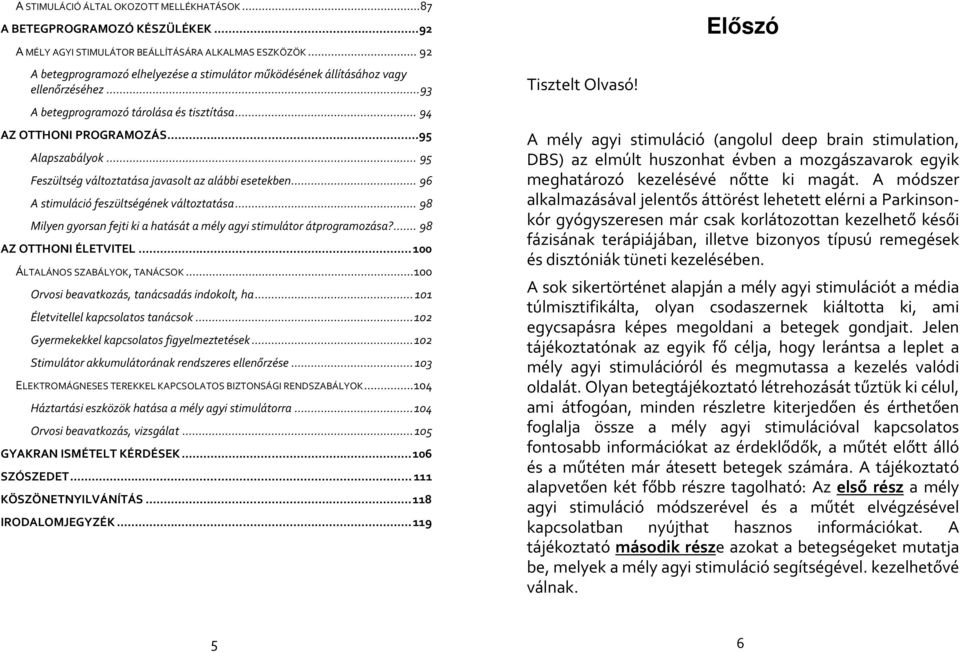 .. 95 Feszültség változtatása javasolt az alábbi esetekben... 96 A stimuláció feszültségének változtatása... 98 Milyen gyorsan fejti ki a hatását a mély agyi stimulátor átprogramozása?