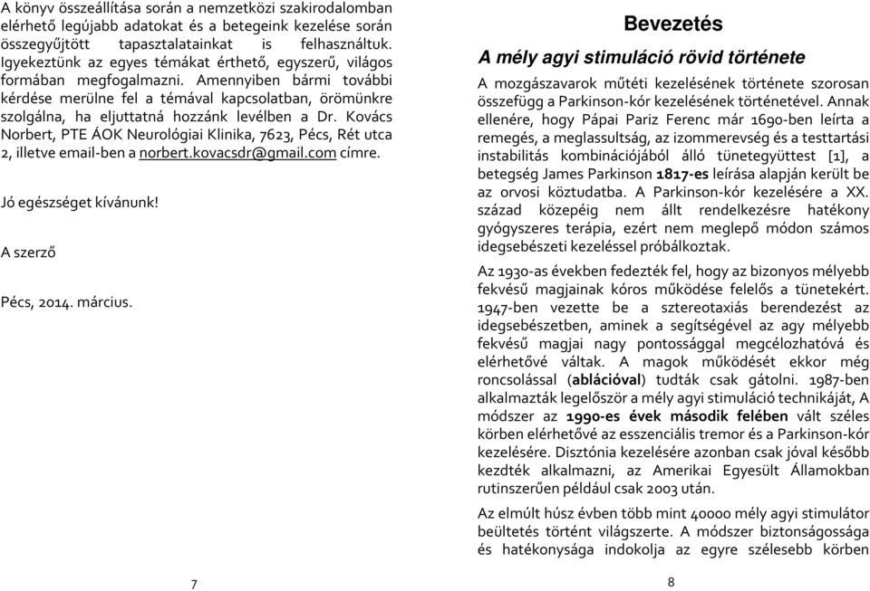 Amennyiben bármi további kérdése merülne fel a témával kapcsolatban, örömünkre szolgálna, ha eljuttatná hozzánk levélben a Dr.