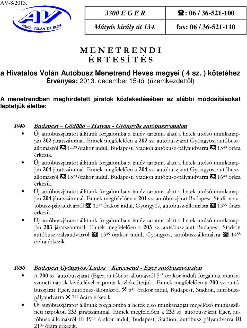 december 15-től (üzemkezdettől) A menetrendben meghirdetett járatok közlekedésében az alábbi módosításokat léptetjük életbe: 1040 Budapest Gödöllő Hatvan - Gyöngyös autóbuszvonalon 202 járatszámmal.