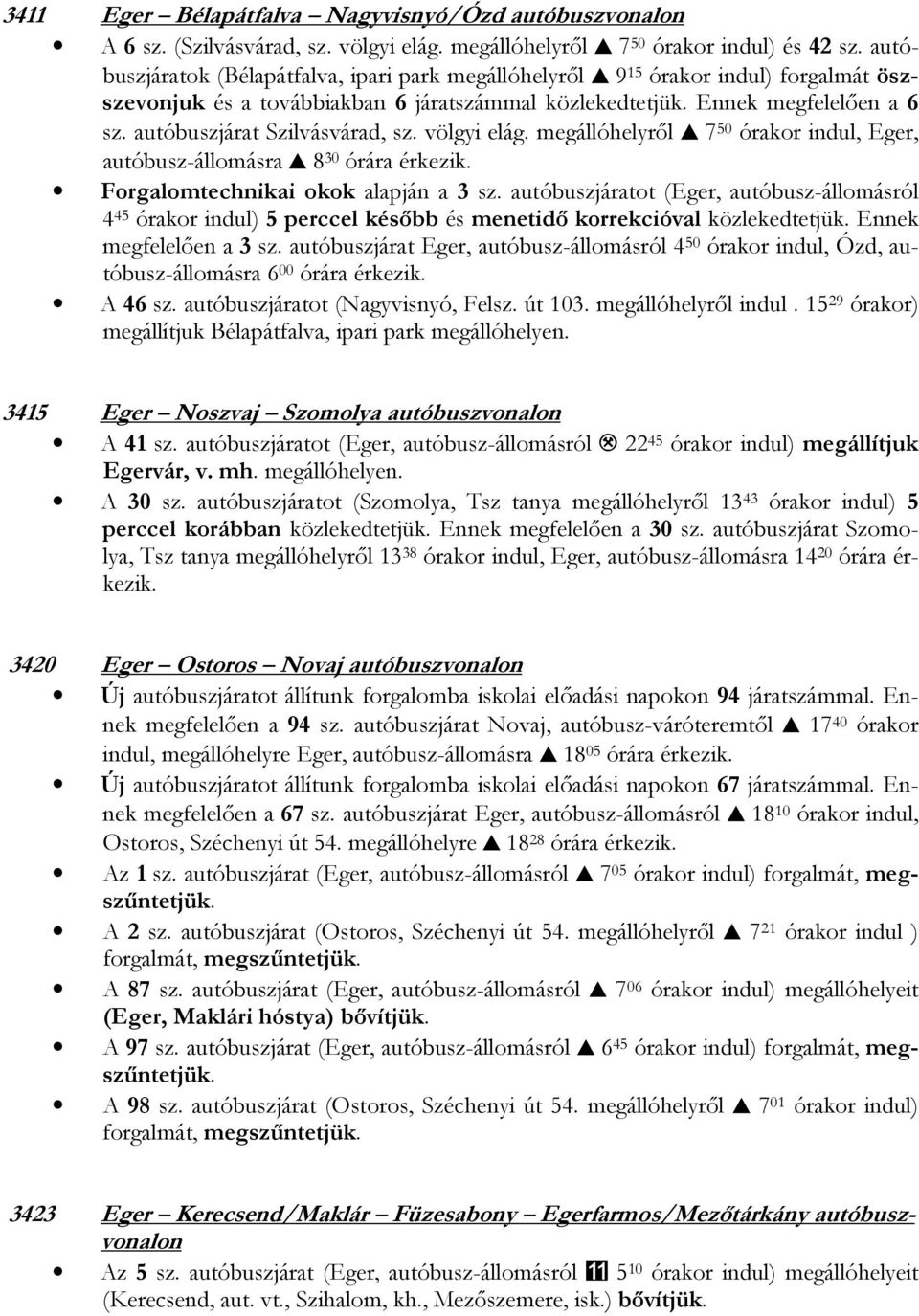 autóbuszjárat Szilvásvárad, sz. völgyi elág. megállóhelyről, 7 50 órakor indul, Eger, autóbusz-állomásra, 8 30 órára Forgalomtechnikai okok alapján a 3 sz.