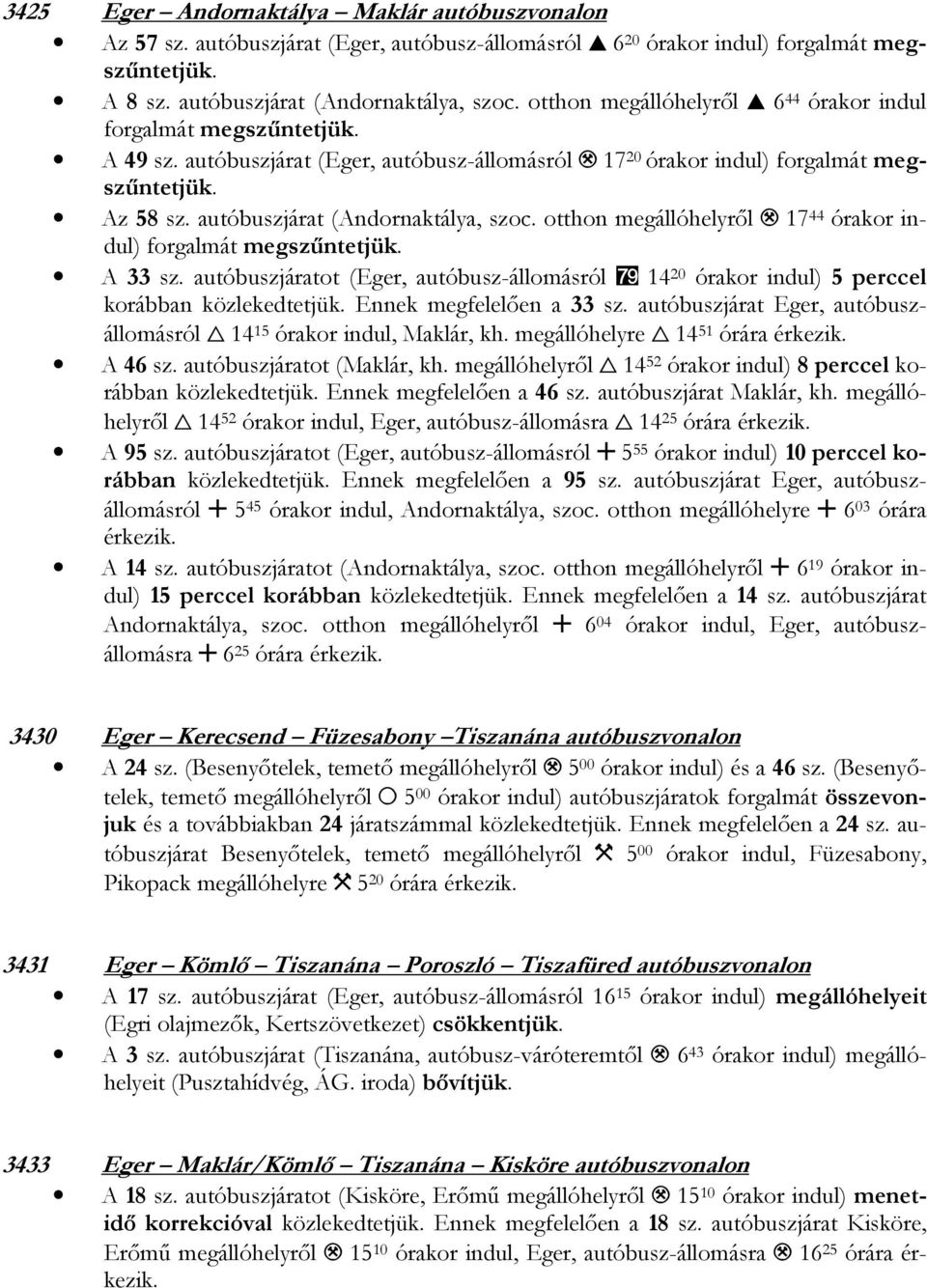 17 44 órakor indul) forgalmát A 33 sz. autóbuszjáratot (Eger, autóbusz-állomásról 14 20 órakor indul) 5 perccel korábban közlekedtetjük. Ennek megfelelően a 33 sz.