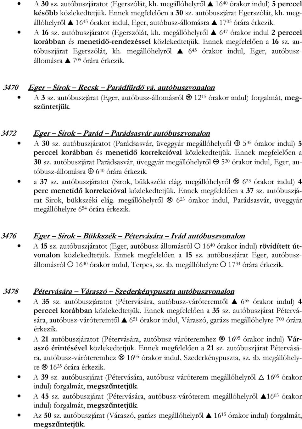 megállóhelyről, 6 47 órakor indul 2 perccel korábban és menetidő-rendezéssel közlekedtetjük. Ennek megfelelően a 16 sz. autóbuszjárat Egerszólát, kh.