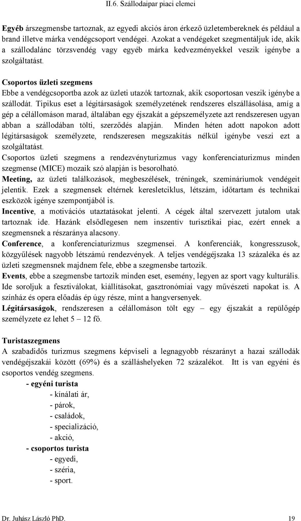 Csoportos üzleti szegmens Ebbe a vendégcsoportba azok az üzleti utazók tartoznak, akik csoportosan veszik igénybe a szállodát.