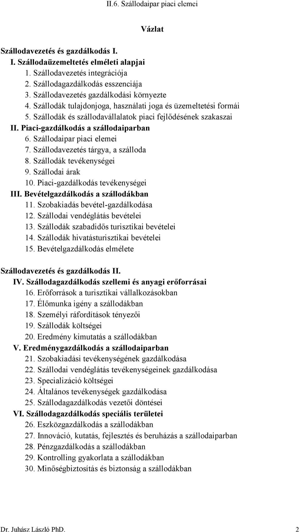 Szállodavezetés tárgya, a szálloda 8. Szállodák tevékenységei 9. Szállodai árak 10. Piaci-gazdálkodás tevékenységei III. Bevételgazdálkodás a szállodákban 11. Szobakiadás bevétel-gazdálkodása 12.