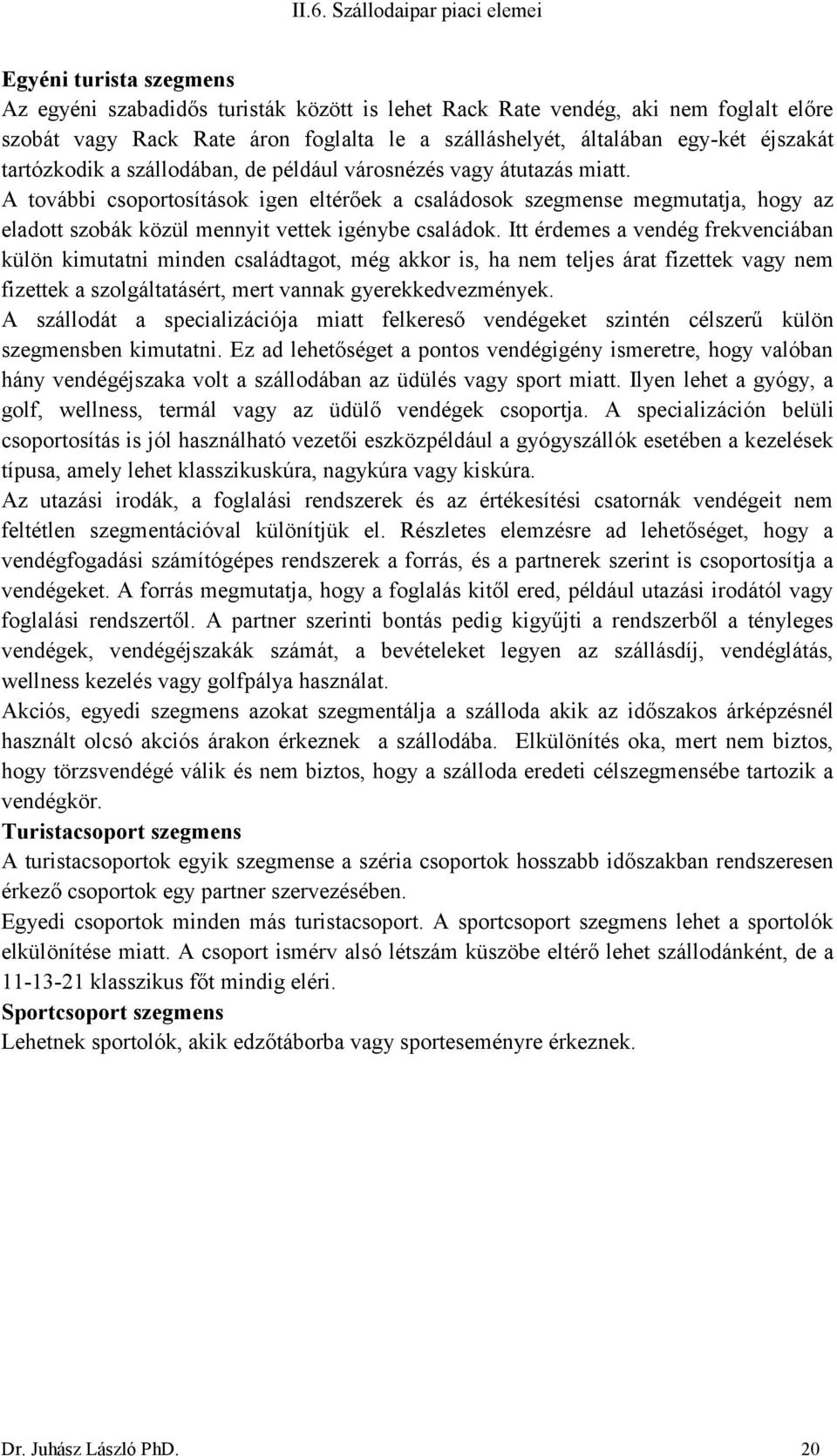 A további csoportosítások igen eltérőek a családosok szegmense megmutatja, hogy az eladott szobák közül mennyit vettek igénybe családok.