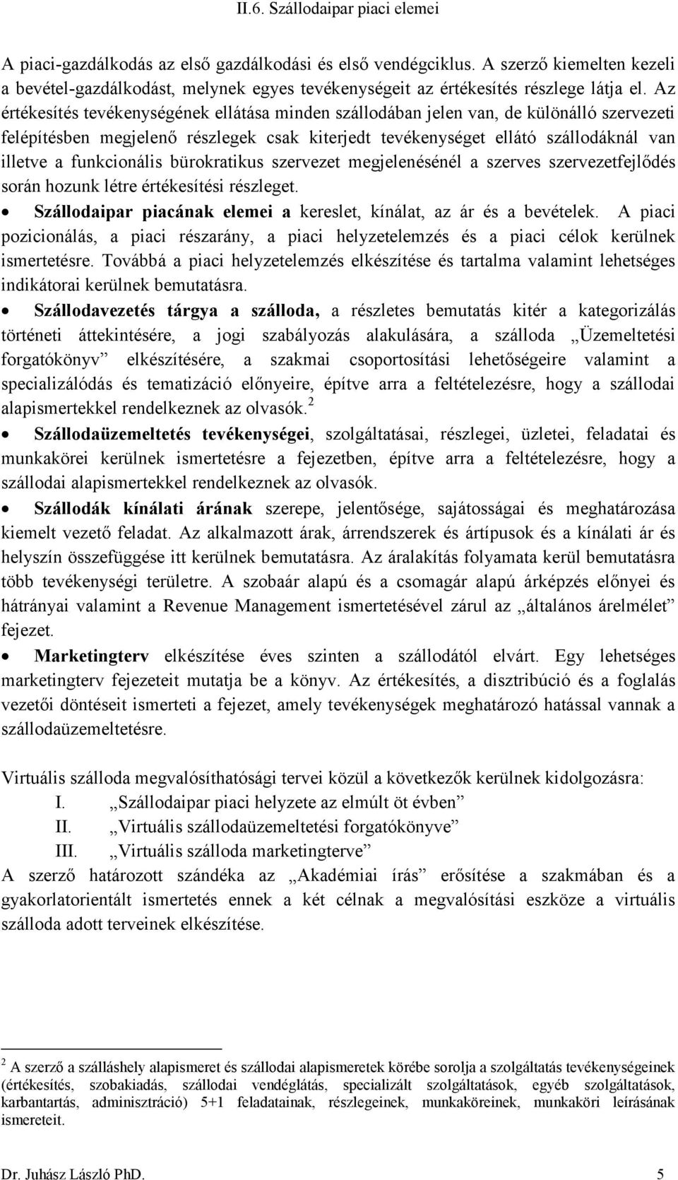 funkcionális bürokratikus szervezet megjelenésénél a szerves szervezetfejlődés során hozunk létre értékesítési részleget. Szállodaipar piacának elemei a kereslet, kínálat, az ár és a bevételek.