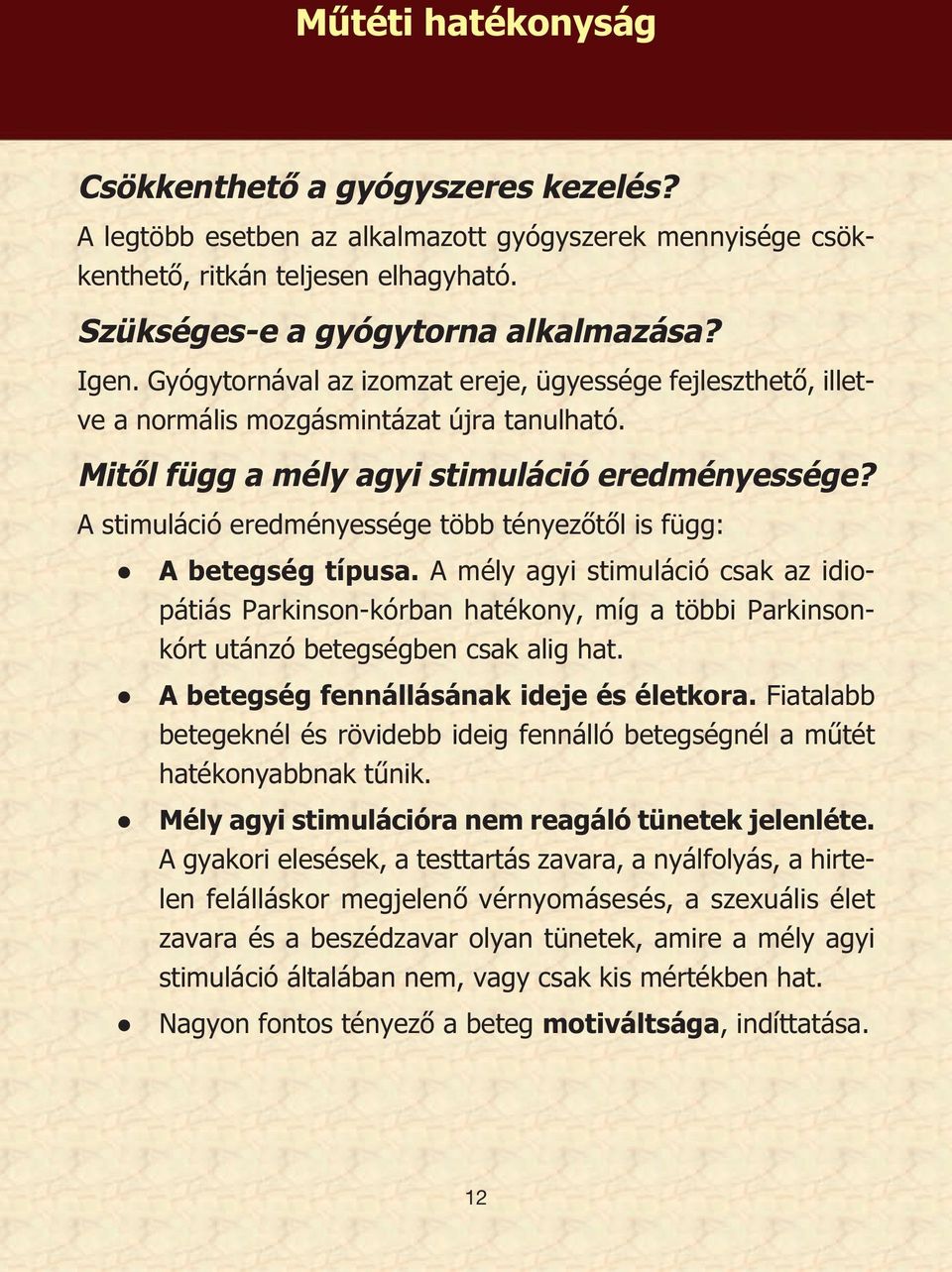 A stimuláció eredményessége több tényezőtől is függ: A betegség típusa. A mély agyi stimuláció csak az idiopátiás Parkinson-kórban hatékony, míg a többi Parkinsonkórt utánzó betegségben csak alig hat.