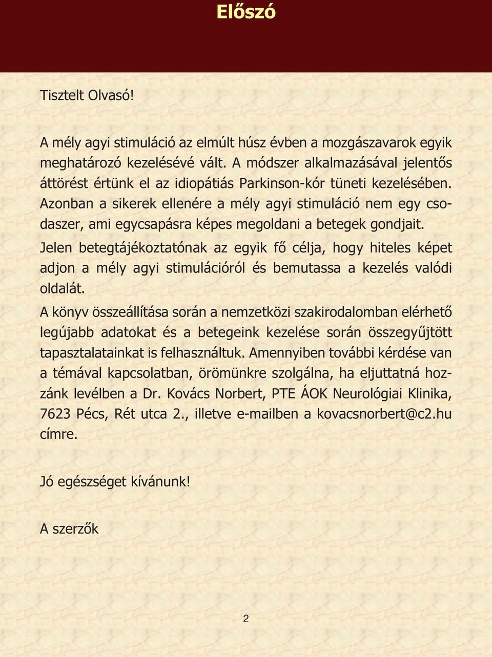 Azonban a sikerek ellenére a mély agyi stimuláció nem egy csodaszer, ami egycsapásra képes megoldani a betegek gondjait.