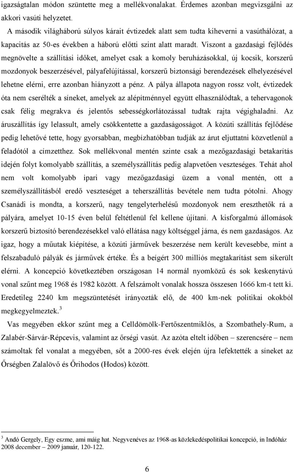 Viszont a gazdasági fejlődés megnövelte a szállítási időket, amelyet csak a komoly beruházásokkal, új kocsik, korszerű mozdonyok beszerzésével, pályafelújítással, korszerű biztonsági berendezések
