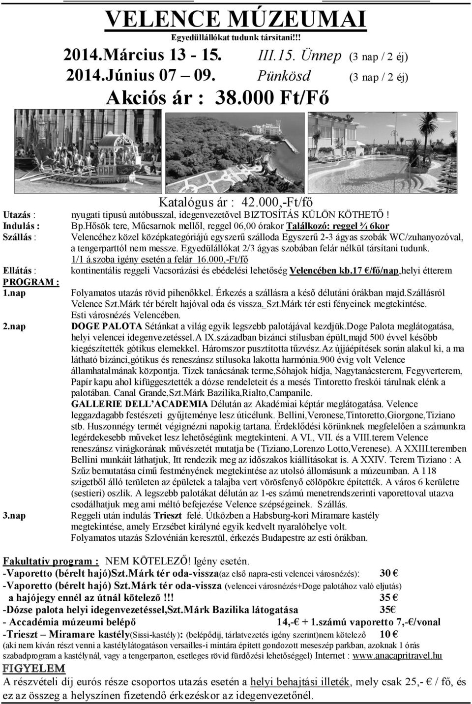 Hősök tere, Műcsarnok mellől, reggel 06,00 órakor Találkozó: reggel ¾ 6kor Szállás : Velencéhez közel középkategóriájú egyszerű szálloda Egyszerű 2-3 ágyas szobák WC/zuhanyozóval, a tengerparttól nem