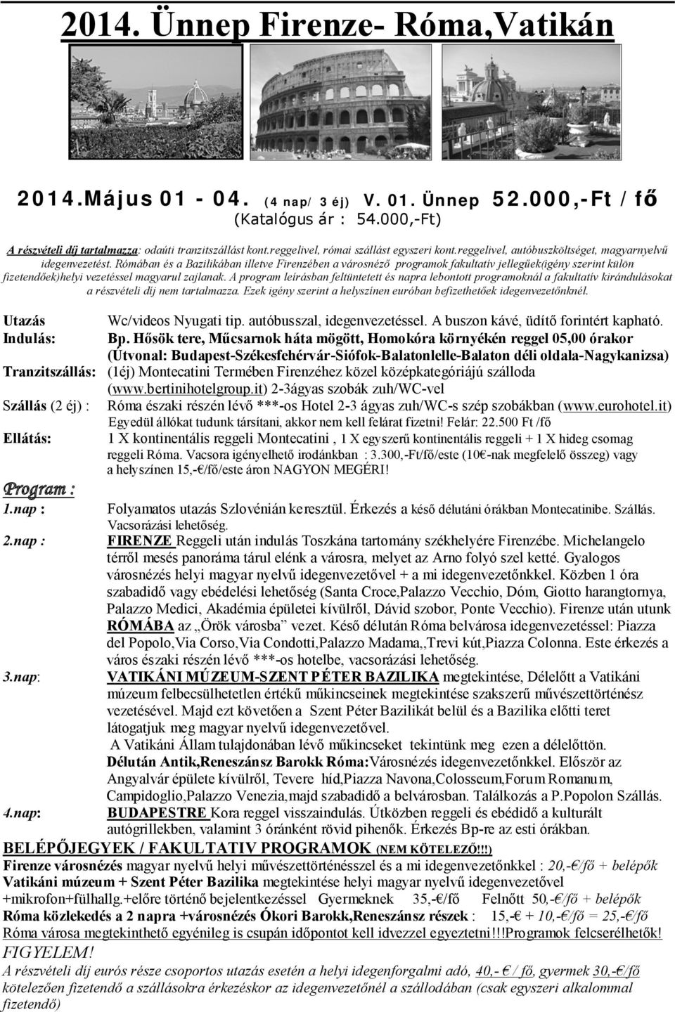 Rómában és a Bazilikában illetve Firenzében a városnéző programok fakultatív jellegűek(igény szerint külön fizetendőek)helyi vezetéssel magyarul zajlanak.