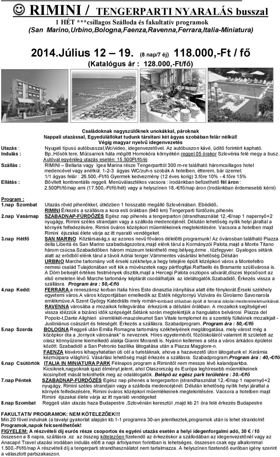 000,-Ft/fő) Utazás : Indulás : Szállás : Családoknak nagyszülőknek unokákkal, pároknak Nappali utazással, Egyedülállókat tudunk társítani két ágyas szobában felár nélkül!