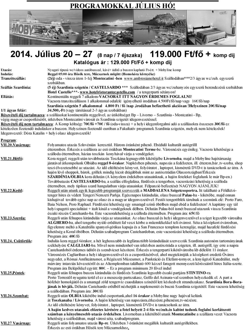 + Mobyline komp Reggel 05:00 óra Hősök tere, Műcsarnok mögött (Homokóra környéke) (2éj) oda - vissza úton 1-1éj Montecatini -ben www.ambrosianohotel.it Szállodában***2/3 ágyas wc/zuh.