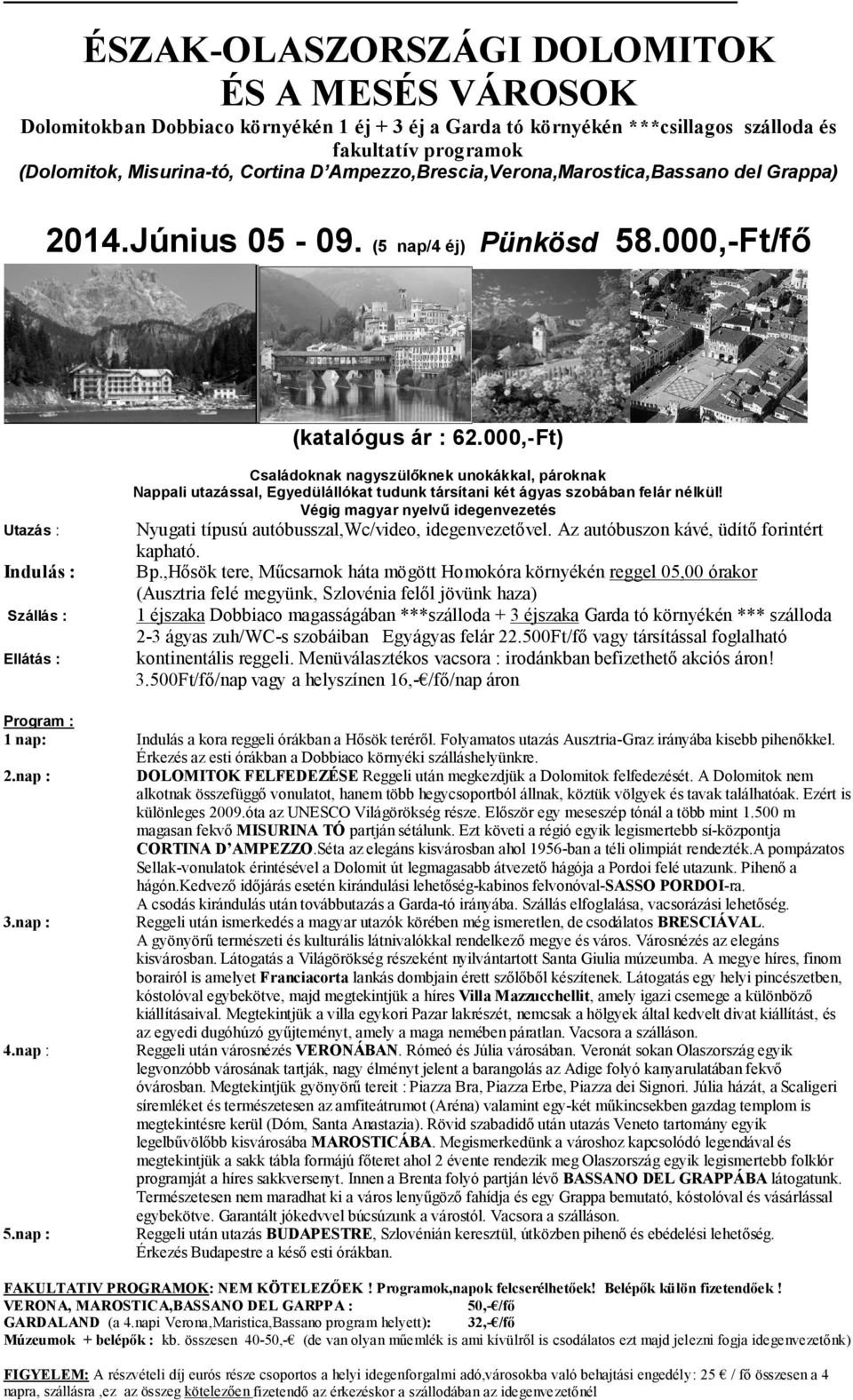 000,-Ft) Utazás : Indulás : Szállás : Ellátás : Családoknak nagyszülőknek unokákkal, pároknak Nappali utazással, Egyedülállókat tudunk társítani két ágyas szobában felár nélkül!