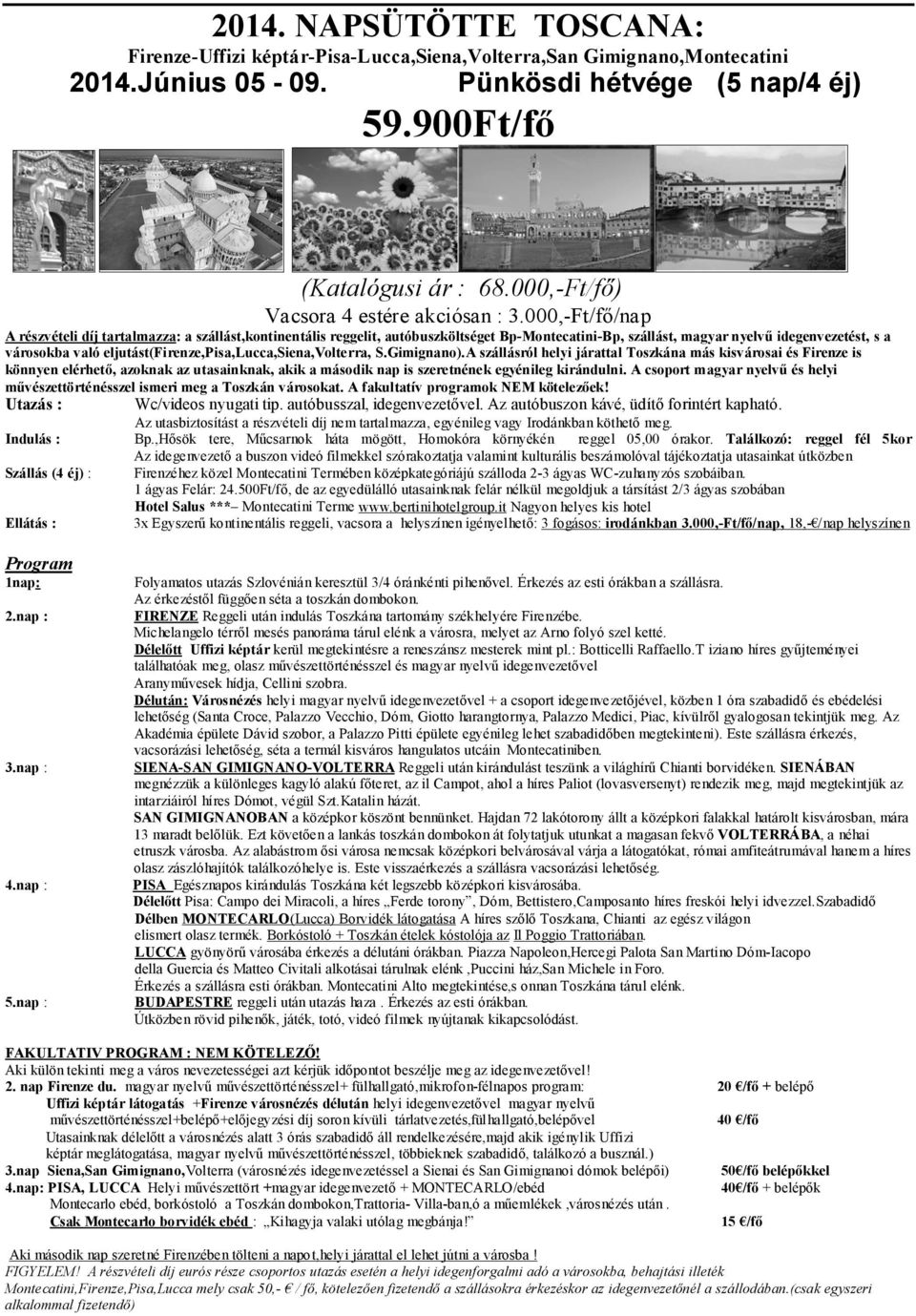 000,-Ft/fő/nap A részvételi díj tartalmazza: a szállást,kontinentális reggelit, autóbuszköltséget Bp-Montecatini-Bp, szállást, magyar nyelvű idegenvezetést, s a városokba való