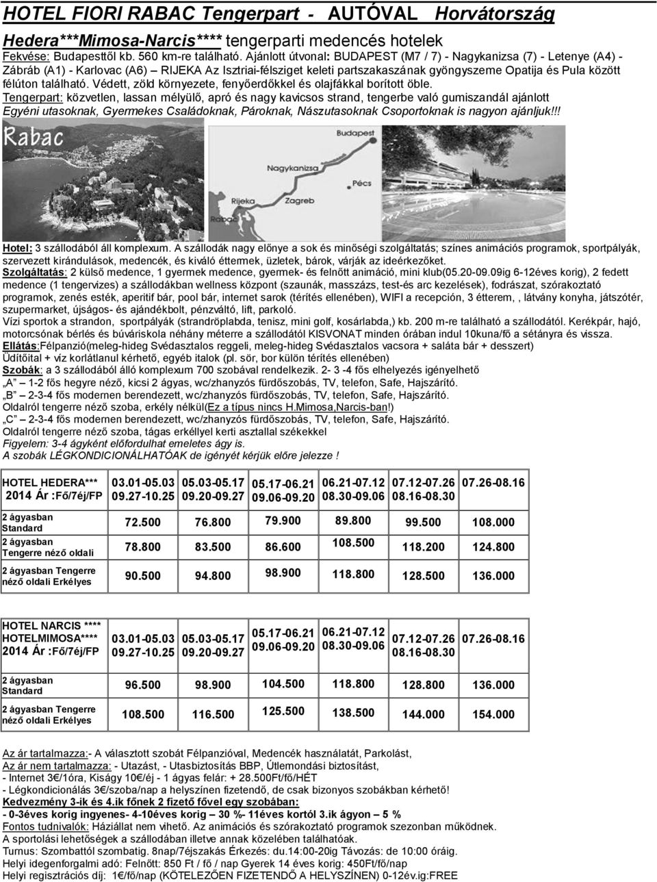 található. Védett, zöld környezete, fenyőerdőkkel és olajfákkal borított öble.
