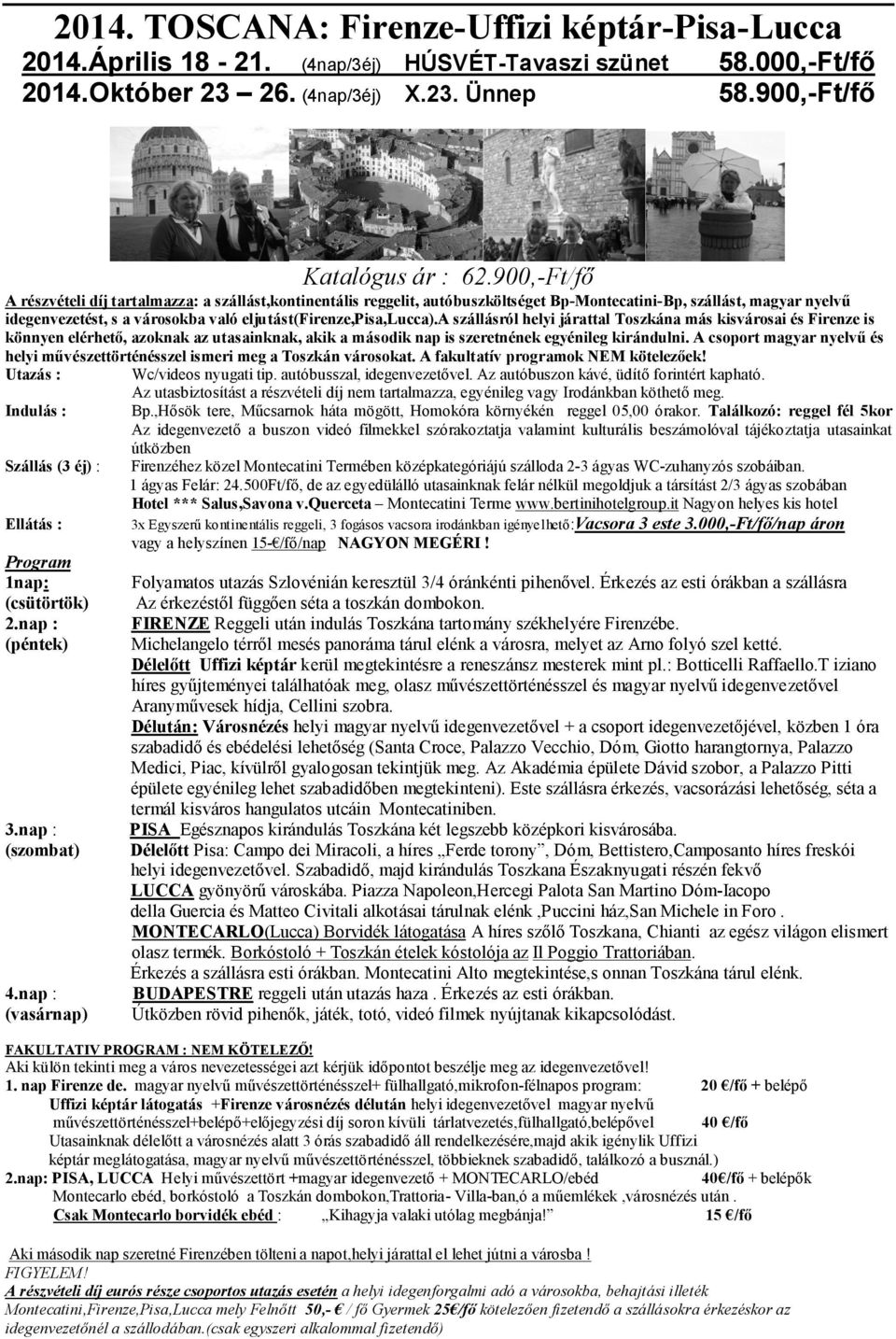 eljutást(firenze,pisa,lucca).a szállásról helyi járattal Toszkána más kisvárosai és Firenze is könnyen elérhető, azoknak az utasainknak, akik a második nap is szeretnének egyénileg kirándulni.