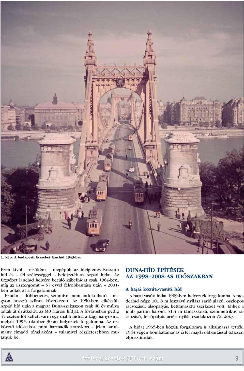 Ezután döbbenetes, semmivel nem indokolható nagyon hosszú szünet következett! Az 1950-ben elkészült Árpád híd után a magyar Duna-szakaszon csak 40 év múlva adtak át új átkelőt, az M0 Hárosi hídját.