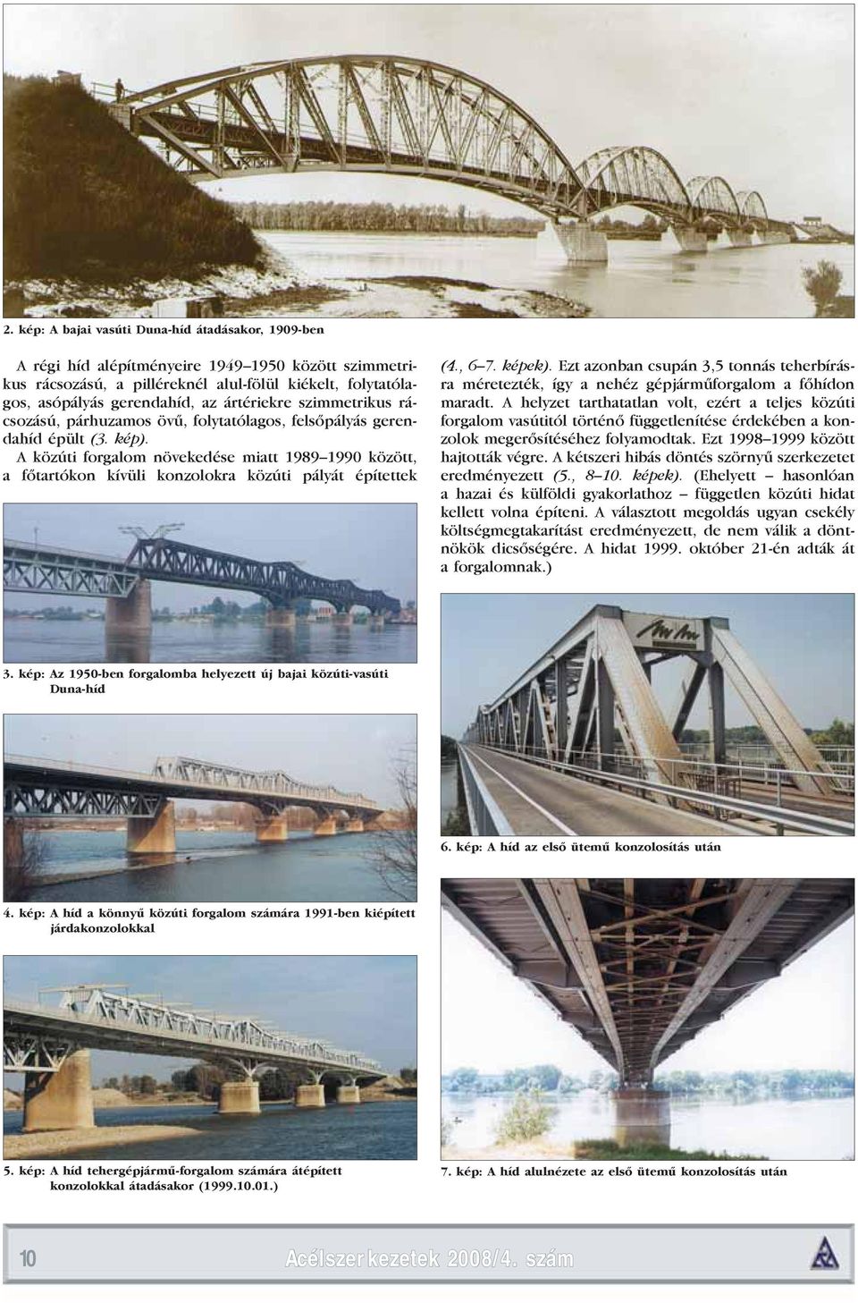 A közúti forgalom növekedése miatt 1989 1990 között, a főtartókon kívüli konzolokra közúti pályát építettek (4., 6 7. képek).
