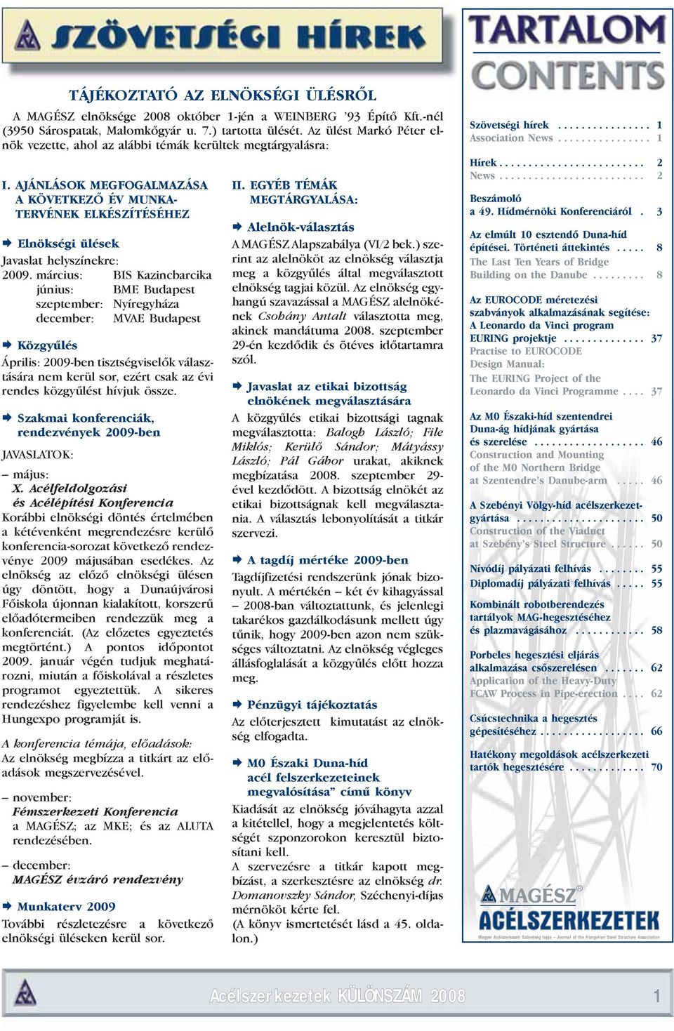 AJÁNLÁSOK MEGFOGALMAZÁSA A KÖVETKEZŐ ÉV MUNKA- TERVÉNEK ELKÉSZÍTÉSÉHEZ Elnökségi ülések Javaslat helyszínekre: 2009.