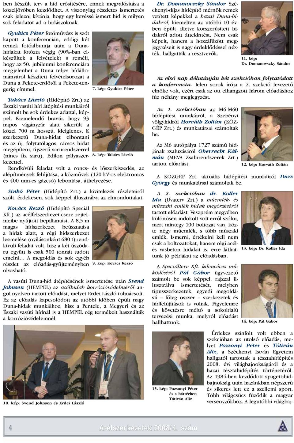 Gyukics Péter fotóművész is szót kapott a konferencián, eddigi két remek fotóalbumja után a Dunahidakat fotózta végig (90%-ban elkészültek a felvételek) s reméli, hogy az 50.