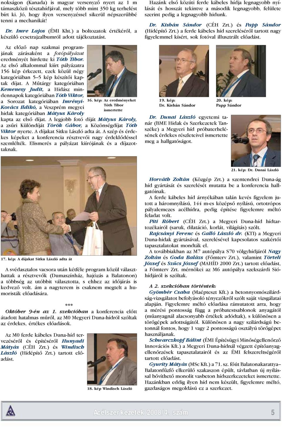 Az első alkalommal kiírt pályázatra 156 kép érkezett, ezek közül négy kategóriában 5 5 kép készítői kaptak díjat.