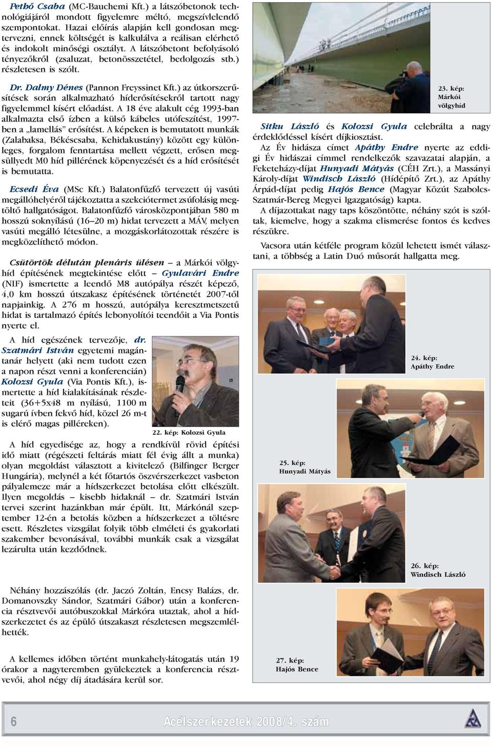 A látszóbetont befolyásoló tényezőkről (zsaluzat, betonösszetétel, bedolgozás stb.) rész letesen is szólt. Dr. Dalmy Dénes (Pannon Freyssinet Kft.