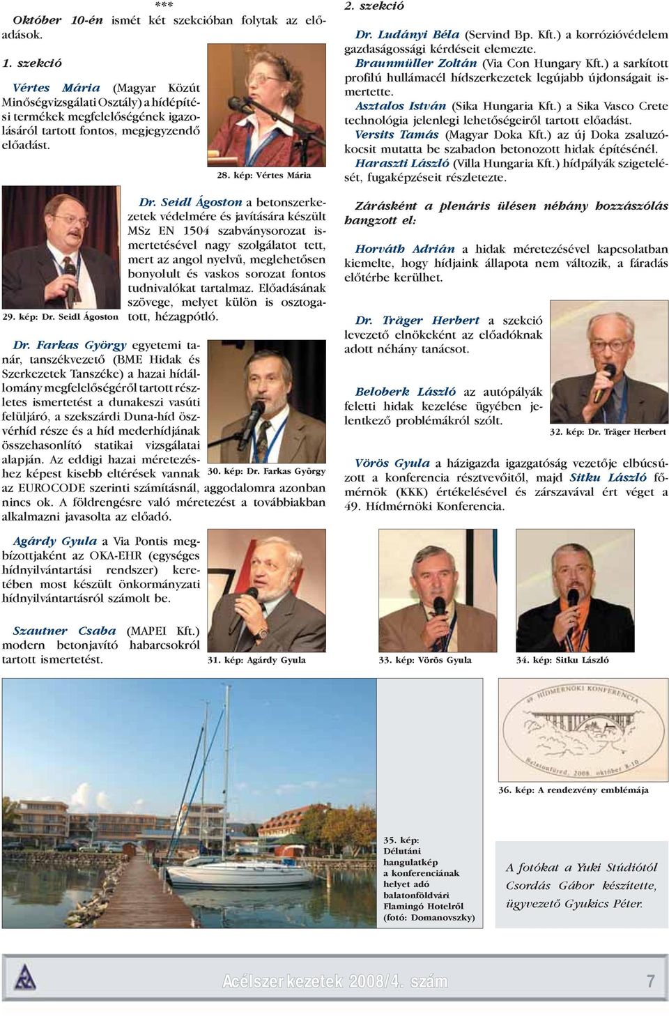 Seidl Ágoston a betonszer kezetek védelmére és javítására készült MSz EN 1504 szabványsorozat ismertetésével nagy szolgálatot tett, mert az angol nyelvű, meglehetősen bonyolult és vaskos sorozat