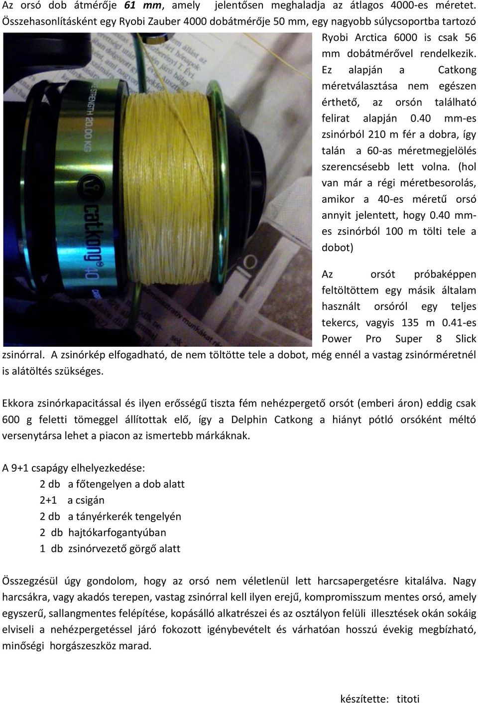 Ez alapján a Catkong méretválasztása nem egészen érthető, az orsón található felirat alapján 0.40 mm-es zsinórból 210 m fér a dobra, így talán a 60-as méretmegjelölés szerencsésebb lett volna.
