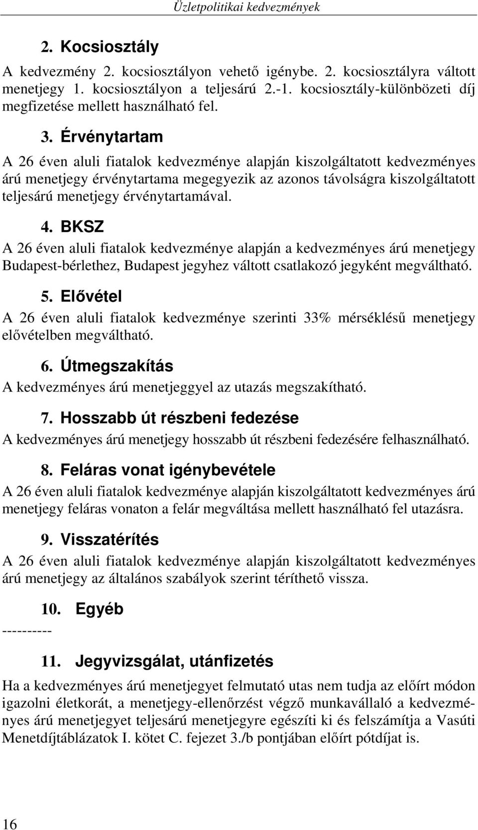 érvénytartamával. 4. BKSZ A 26 éven aluli fiatalok kedvezménye alapján a kedvezményes árú menetjegy Budapest-bérlethez, Budapest jegyhez váltott csatlakozó jegyként megváltható. 5.