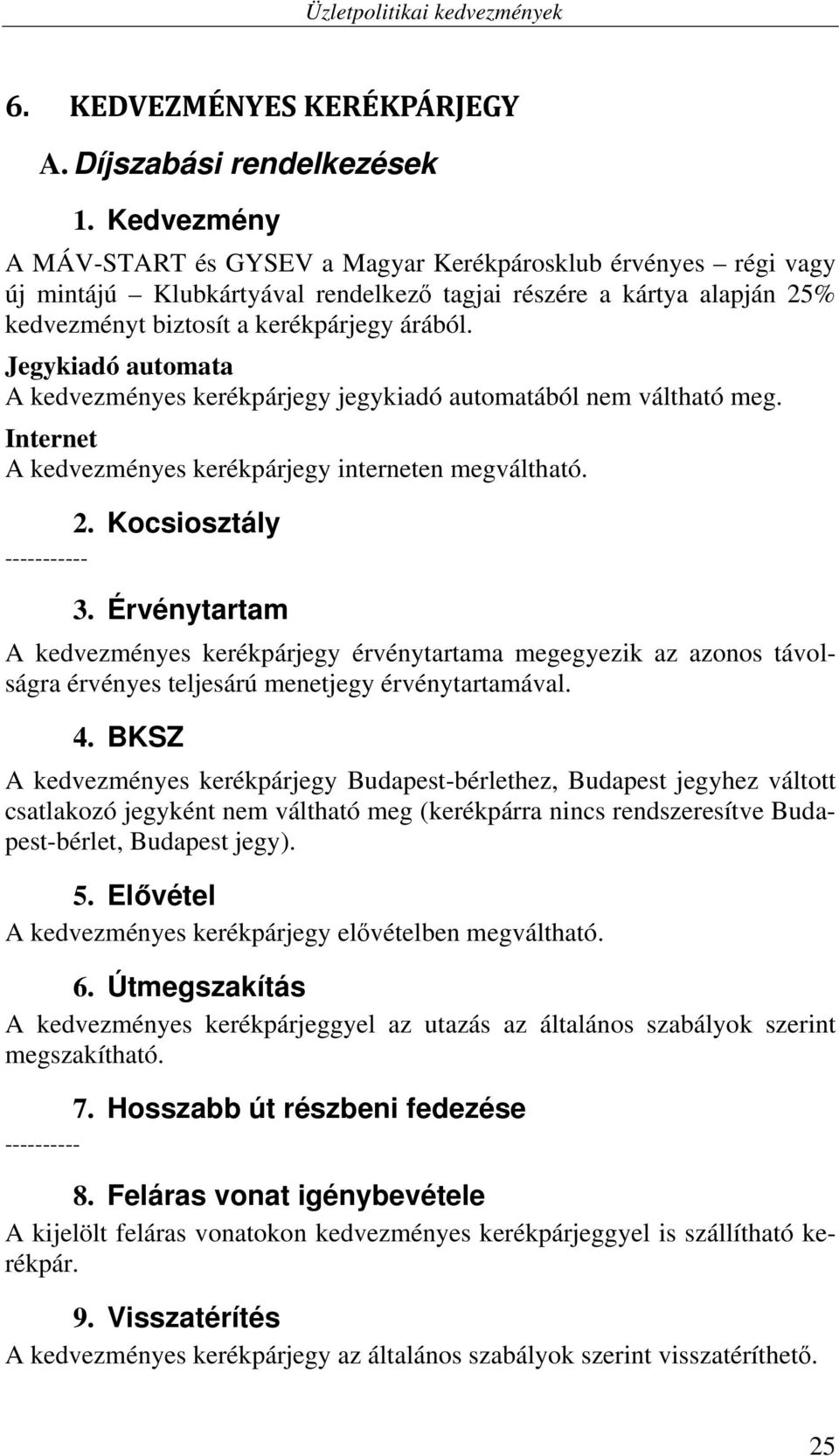 Jegykiadó automata A kedvezményes kerékpárjegy jegykiadó automatából nem váltható meg. Internet A kedvezményes kerékpárjegy interneten megváltható. 2. Kocsiosztály ----------- 3.