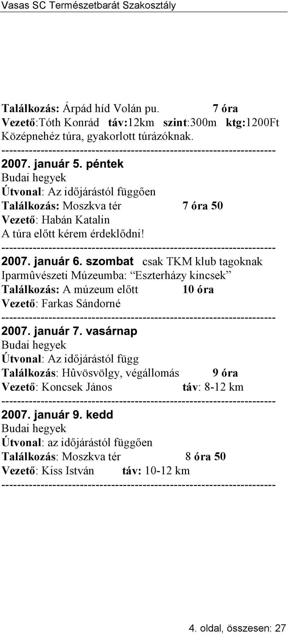 csak TKM klub tagoknak Iparmûvészeti Múzeumba: Eszterházy kincsek Találkozás: A múzeum előtt 10 óra Vezető: Farkas Sándorné Útvonal: Az