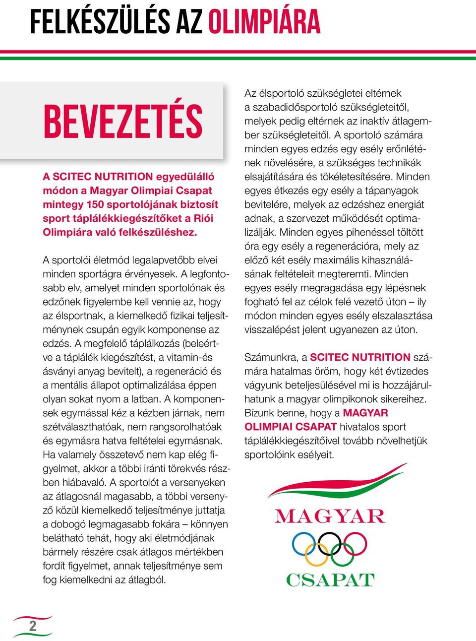 A legfontosabb elv, amelyet minden sportolónak és edzőnek figyelembe kell vennie az, hogy az élsportnak, a kiemelkedő fizikai teljesítménynek csupán egyik komponense az edzés.