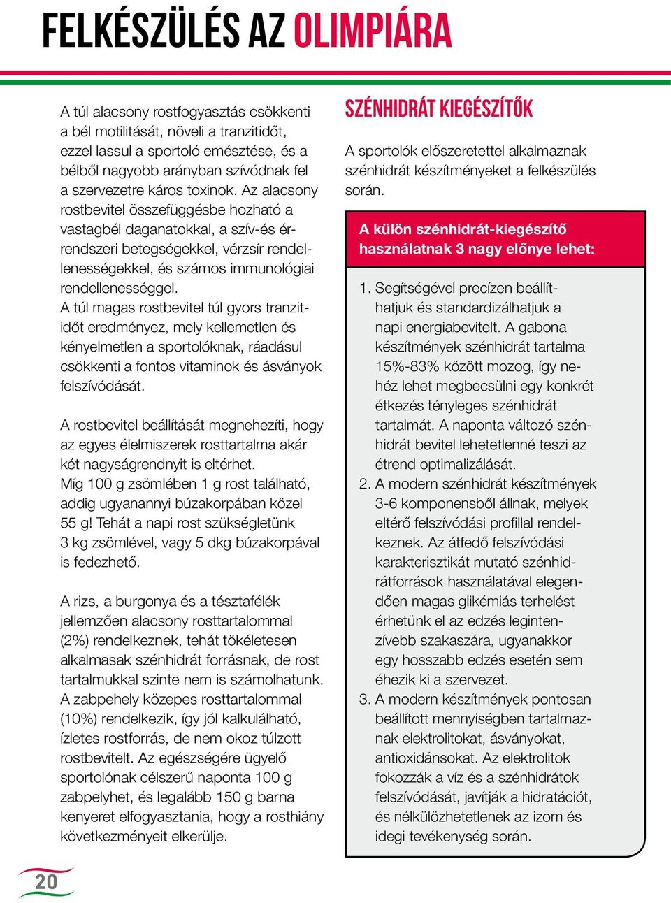 A túl magas rostbevitel túl gyors tranzitidőt eredményez, mely kellemetlen és kényelmetlen a sportolóknak, ráadásul csökkenti a fontos vitaminok és ásványok felszívódását.