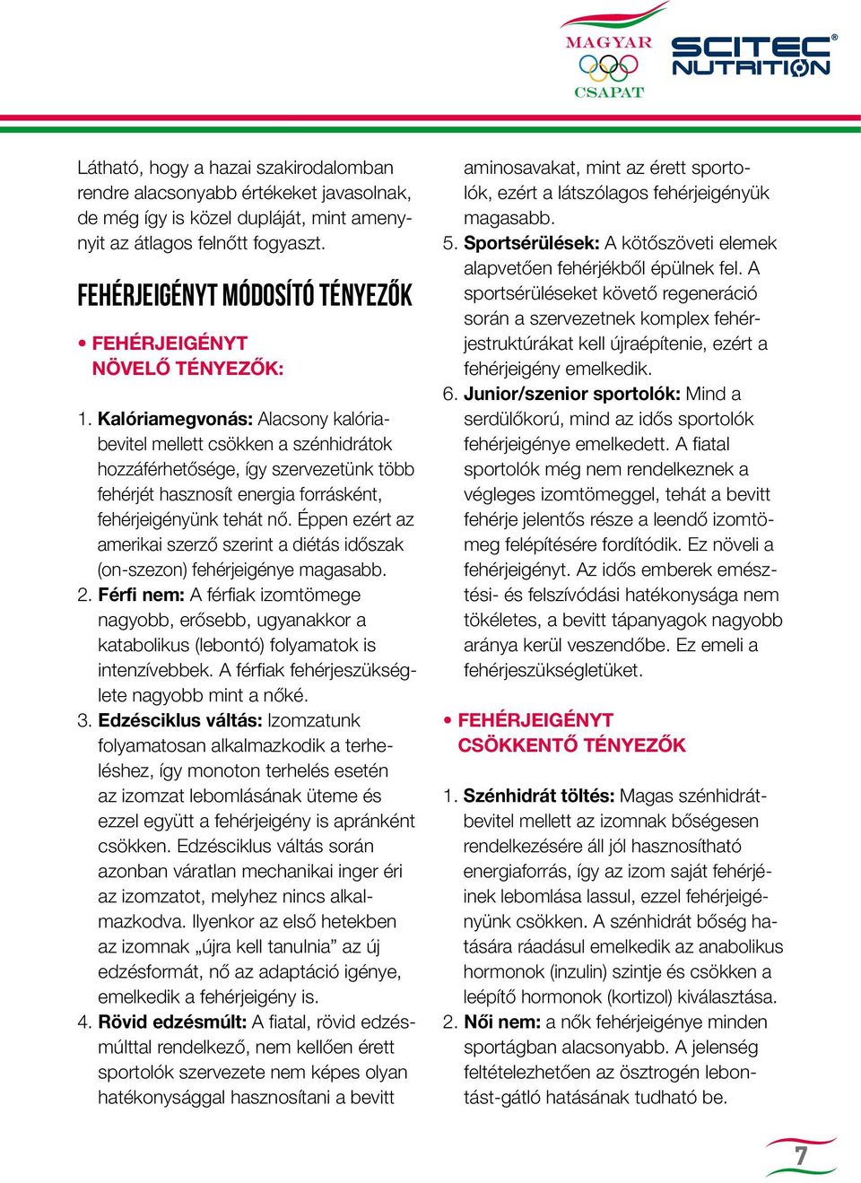Kalóriamegvonás: Alacsony kalóriabevitel mellett csökken a szénhidrátok hozzáférhetősége, így szervezetünk több fehérjét hasznosít energia forrásként, fehérjeigényünk tehát nő.